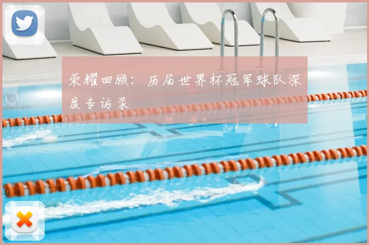荣耀回顾：历届世界杯冠军球队深度专访录