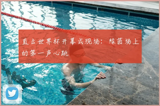 直击世界杯开幕式现场：绿茵场上的第一声心跳