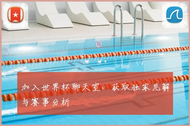 加入世界杯聊天室，获取独家见解与赛事分析
